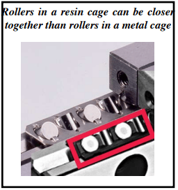 Rollers in a resin cage can be closer together than rollers in a metal cage